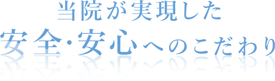 当院が実現した安全・安心へのこだわり