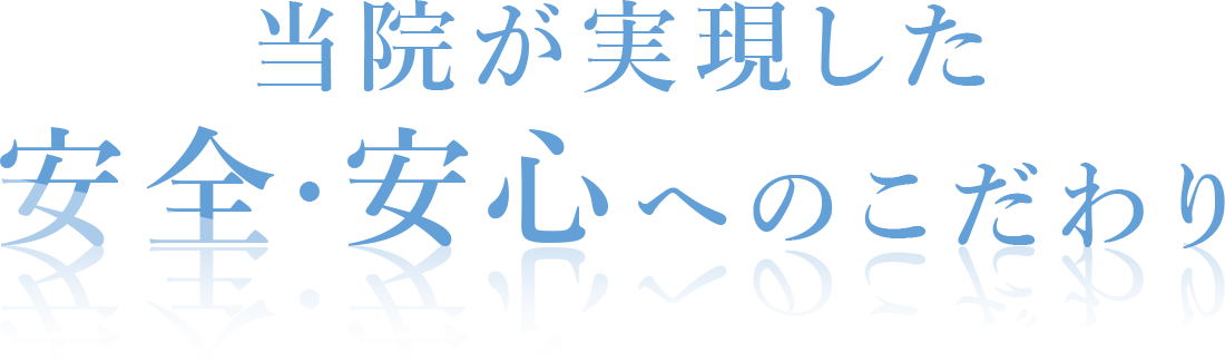 当院が実現した安全・安心へのこだわり